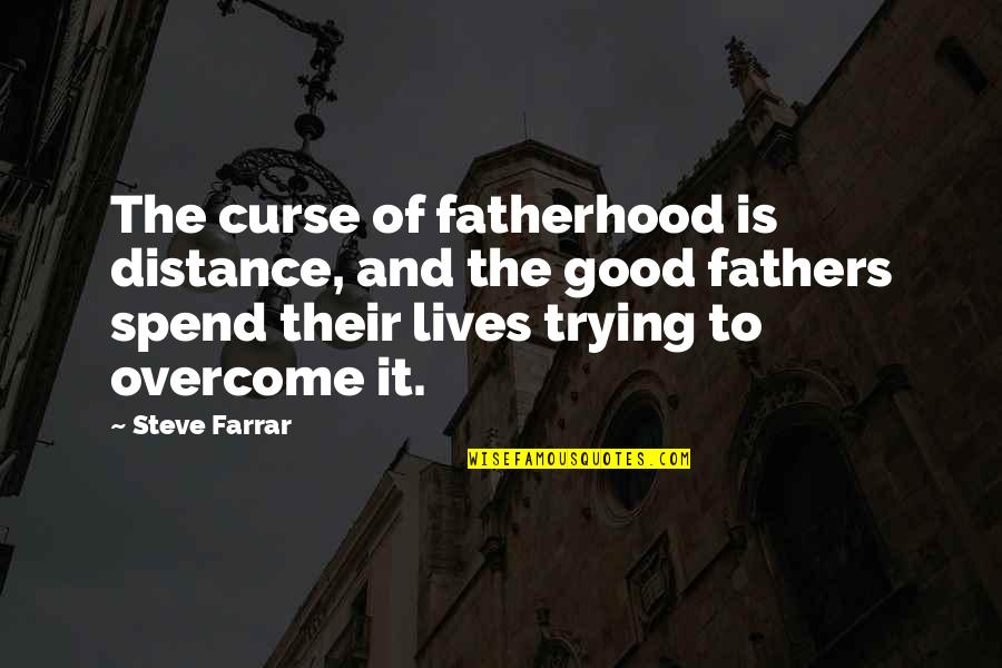 Overcome It Quotes By Steve Farrar: The curse of fatherhood is distance, and the Overcome It Quotes By Steve Farrar: The curse of fatherhood is distance, and the