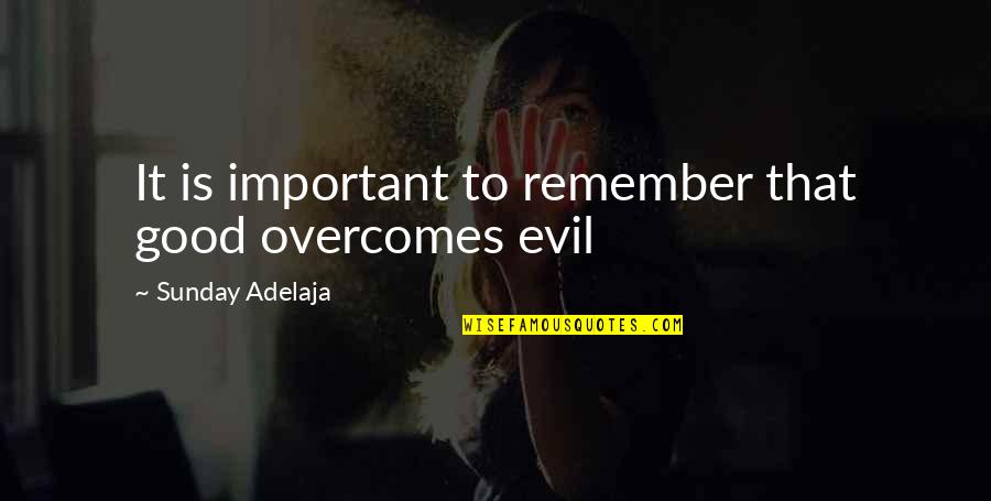 Overcome It Quotes By Sunday Adelaja: It is important to remember that good overcomes