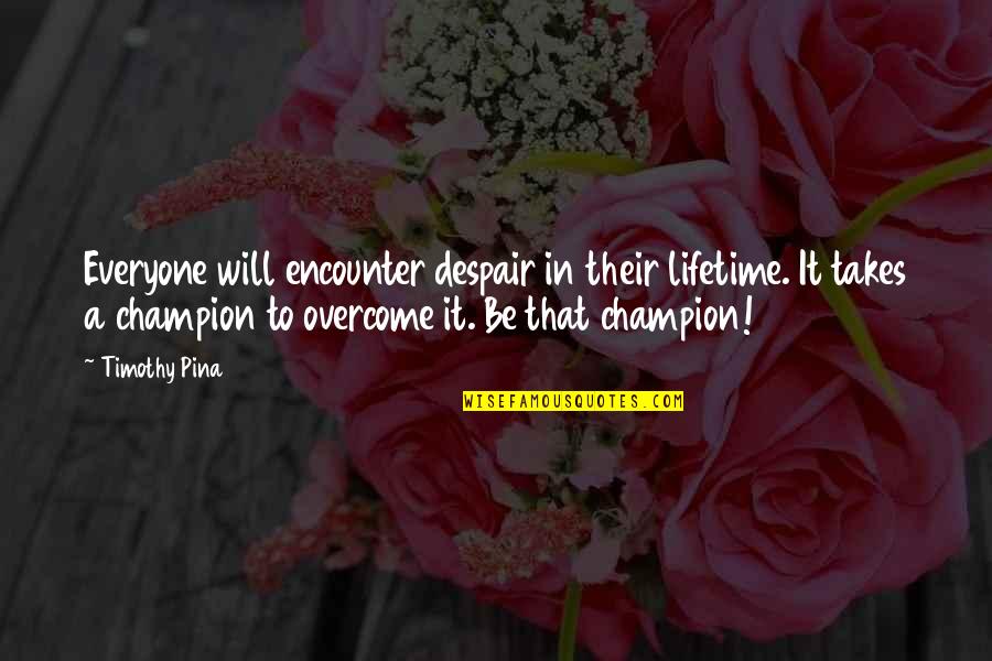 Overcome It Quotes By Timothy Pina: Everyone will encounter despair in their lifetime. It