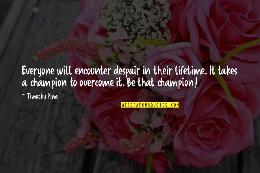 Overcome It Quotes By Timothy Pina: Everyone will encounter despair in their lifetime. It Overcome It Quotes By Timothy Pina: Everyone will encounter despair in their lifetime. It