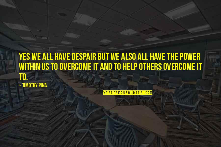 Overcome It Quotes By Timothy Pina: Yes we all have despair but we also