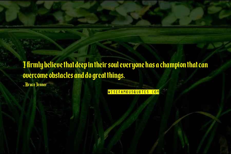Overcome Obstacles Quotes By Bruce Jenner: I firmly believe that deep in their soul
