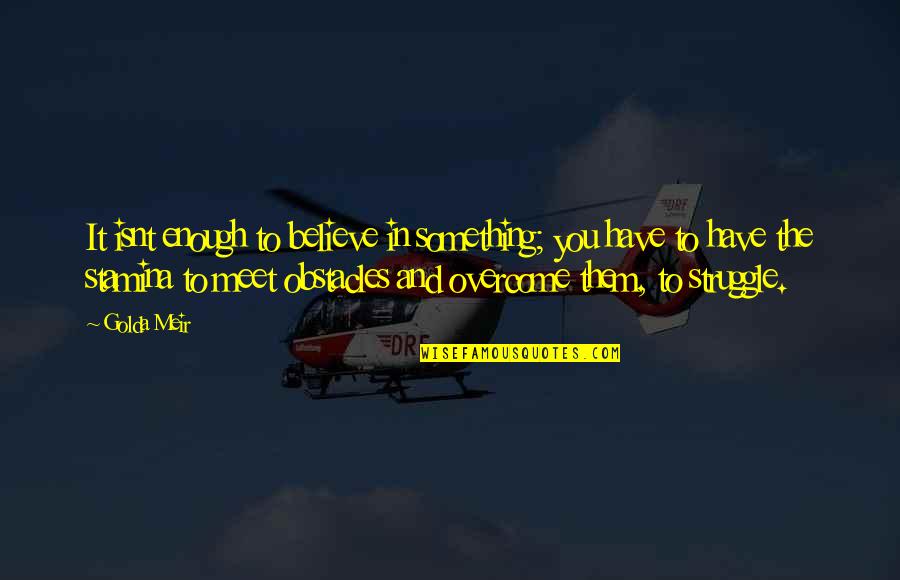 Overcome Obstacles Quotes By Golda Meir: It isnt enough to believe in something; you