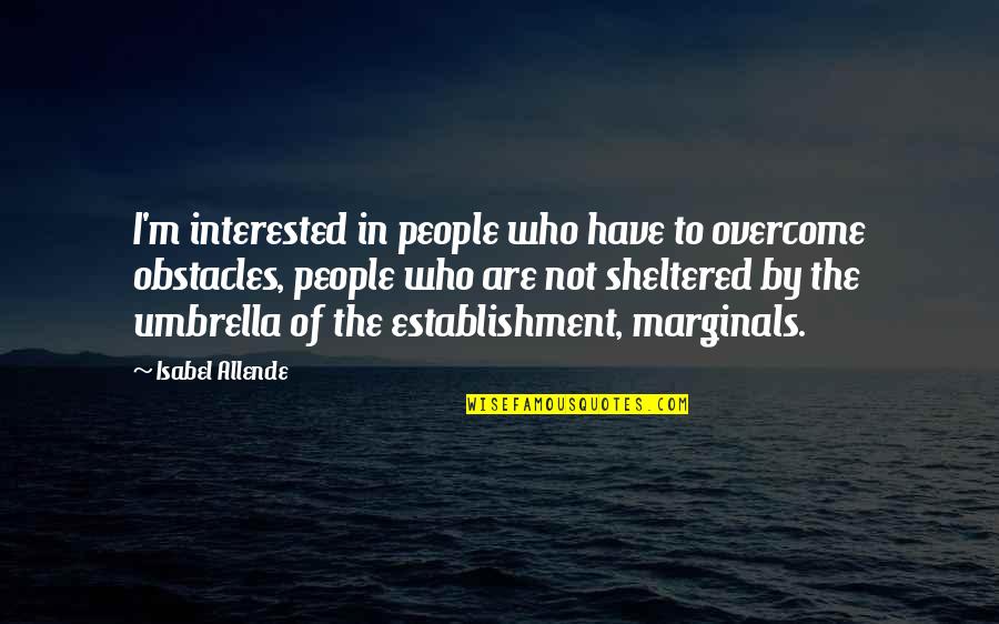 Overcome Obstacles Quotes By Isabel Allende: I'm interested in people who have to overcome