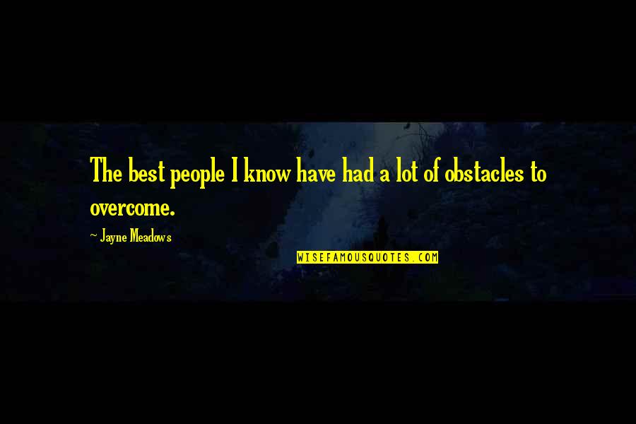 Overcome Obstacles Quotes By Jayne Meadows: The best people I know have had a