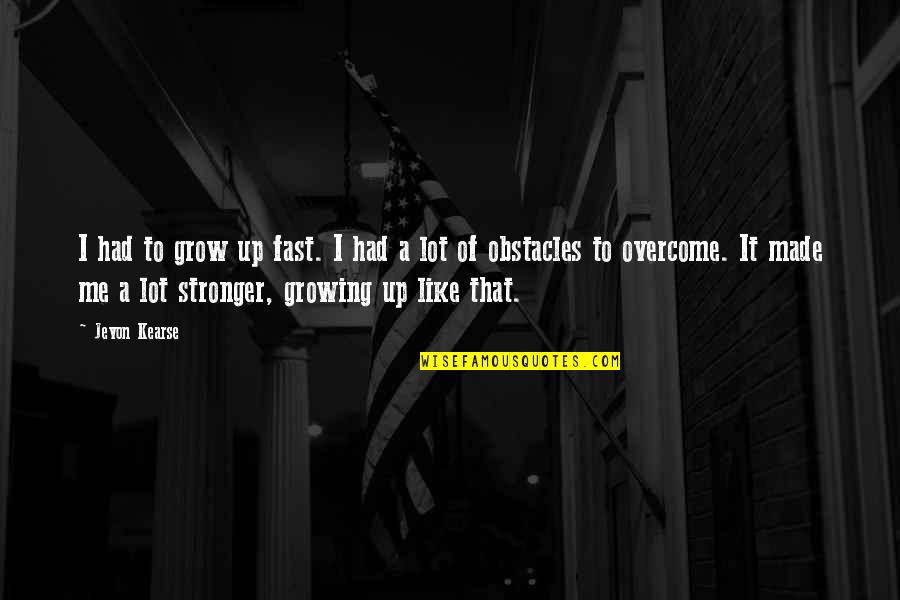 Overcome Obstacles Quotes By Jevon Kearse: I had to grow up fast. I had