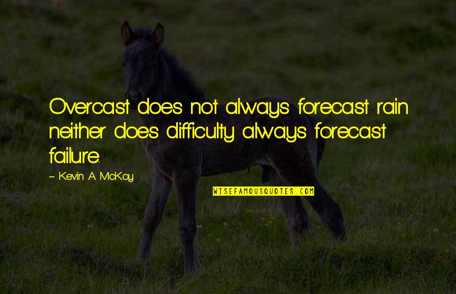 Overcome Obstacles Quotes By Kevin A. McKoy: Overcast does not always forecast rain neither does