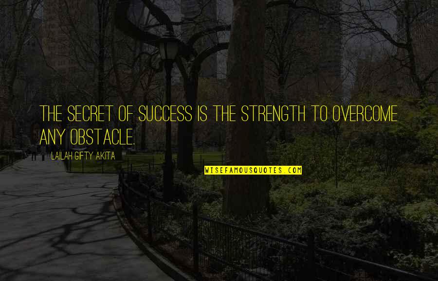 Overcome Obstacles Quotes By Lailah Gifty Akita: The secret of success is the strength to