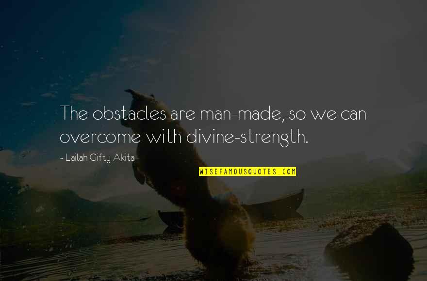 Overcome Obstacles Quotes By Lailah Gifty Akita: The obstacles are man-made, so we can overcome