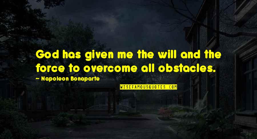 Overcome Obstacles Quotes By Napoleon Bonaparte: God has given me the will and the
