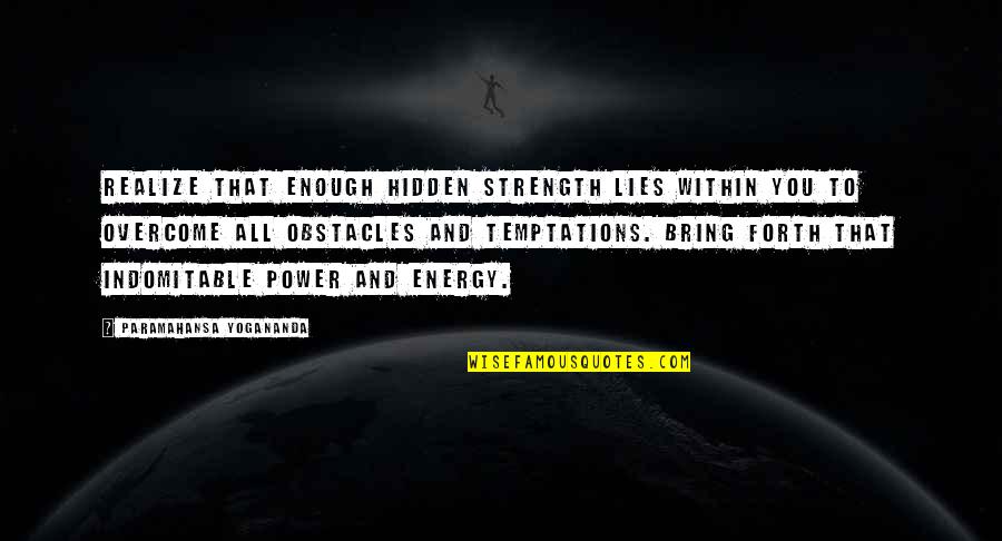 Overcome Obstacles Quotes By Paramahansa Yogananda: Realize that enough hidden strength lies within you