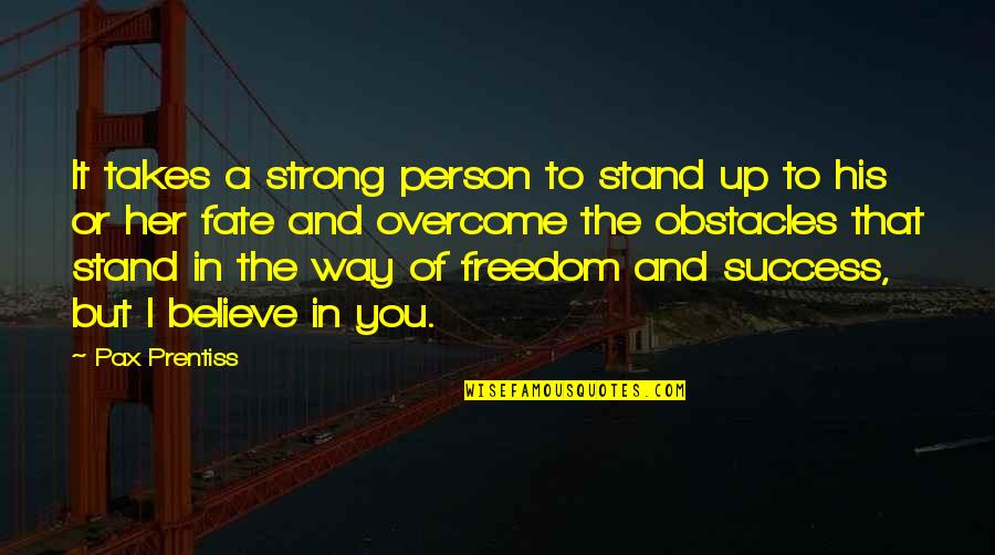 Overcome Obstacles Quotes By Pax Prentiss: It takes a strong person to stand up