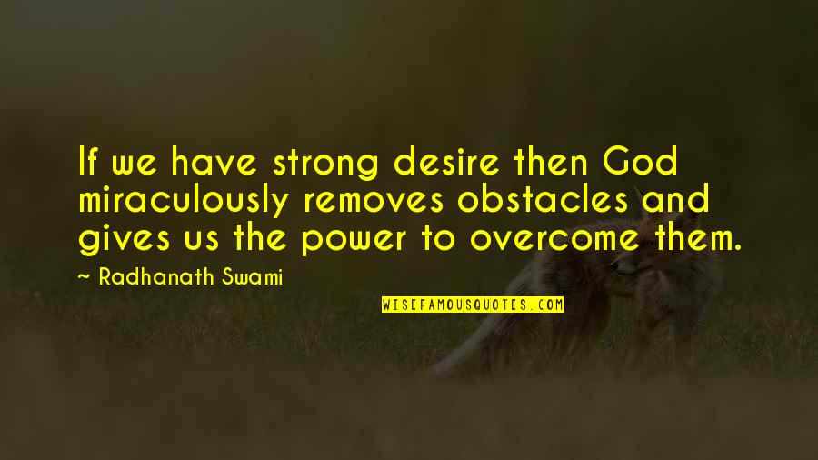 Overcome Obstacles Quotes By Radhanath Swami: If we have strong desire then God miraculously