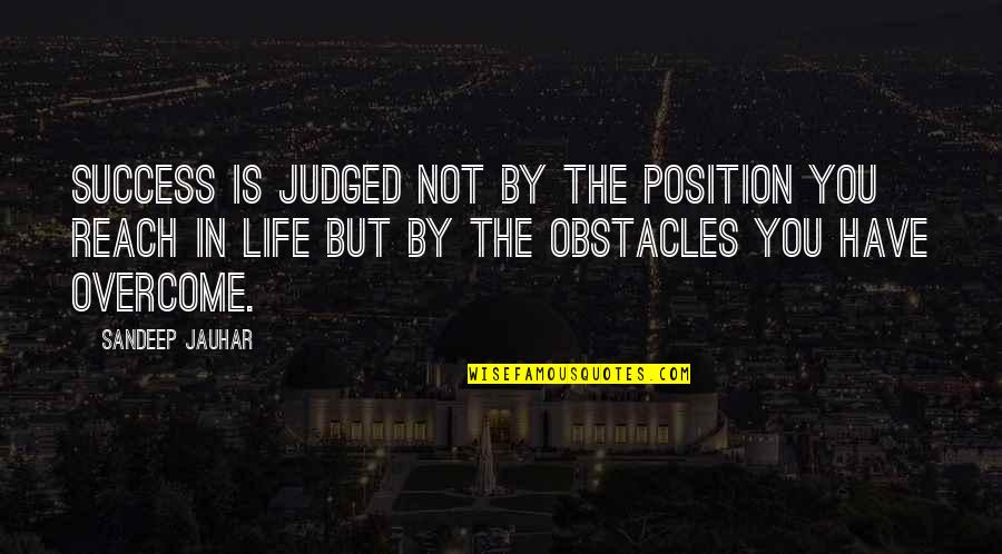 Overcome Obstacles Quotes By Sandeep Jauhar: Success is judged not by the position you