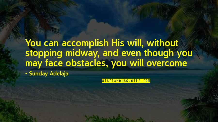 Overcome Obstacles Quotes By Sunday Adelaja: You can accomplish His will, without stopping midway,