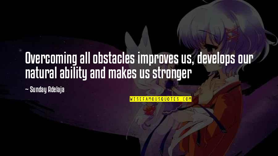 Overcome Obstacles Quotes By Sunday Adelaja: Overcoming all obstacles improves us, develops our natural