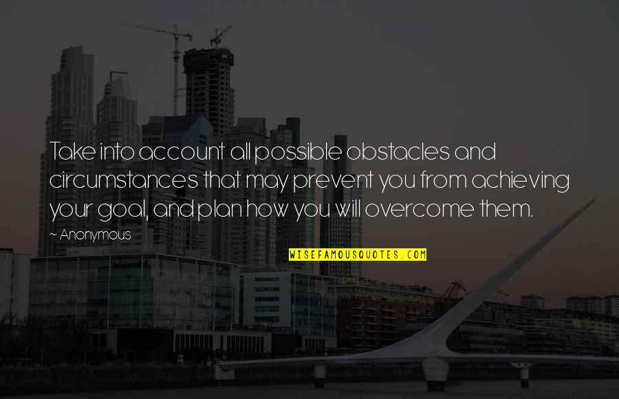 Overcome Quotes By Anonymous: Take into account all possible obstacles and circumstances