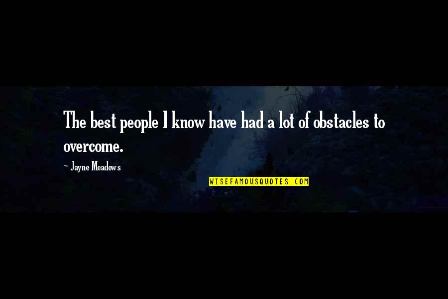 Overcome Quotes By Jayne Meadows: The best people I know have had a