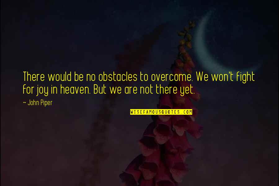 Overcome Quotes By John Piper: There would be no obstacles to overcome. We