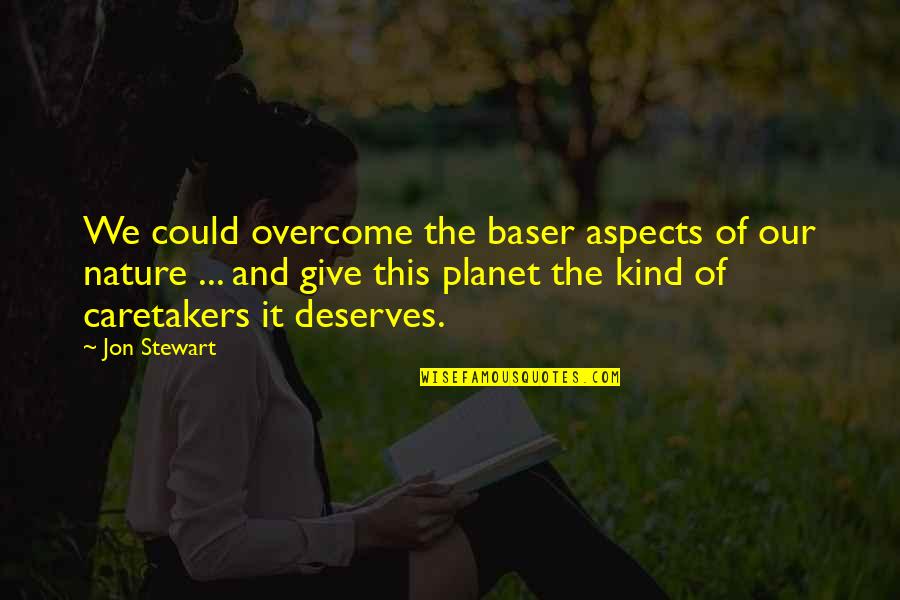 Overcome Quotes By Jon Stewart: We could overcome the baser aspects of our