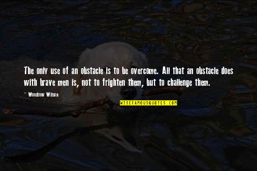 Overcome Quotes By Woodrow Wilson: The only use of an obstacle is to