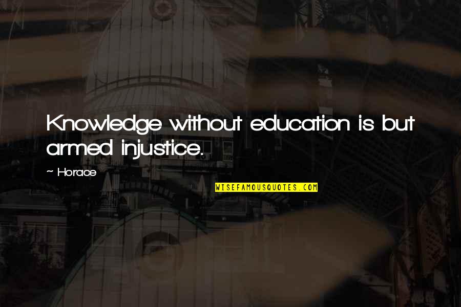 Overcome Stuttering Quotes By Horace: Knowledge without education is but armed injustice.