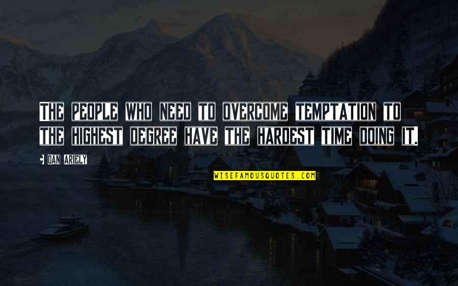 Overcome Temptation Quotes By Dan Ariely: The people who need to overcome temptation to