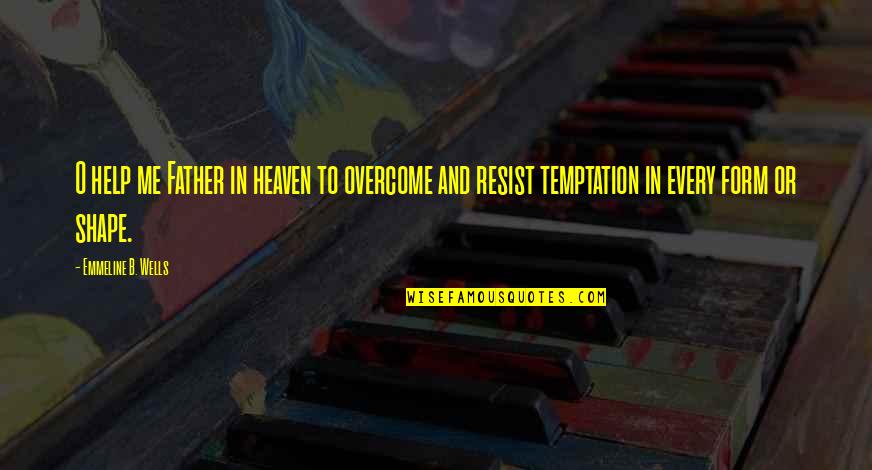 Overcome Temptation Quotes By Emmeline B. Wells: O help me Father in heaven to overcome