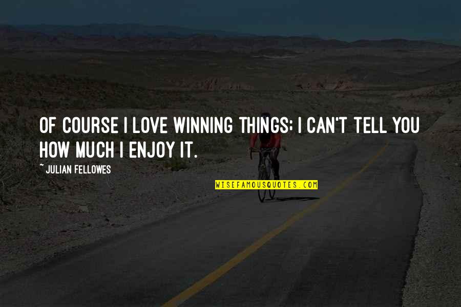 Overcome Temptations Quotes By Julian Fellowes: Of course I love winning things; I can't Overcome Temptations Quotes By Julian Fellowes: Of course I love winning things; I can't