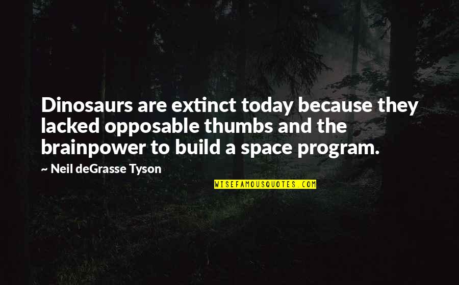 Overcome Tribulation Quotes By Neil DeGrasse Tyson: Dinosaurs are extinct today because they lacked opposable Overcome Tribulation Quotes By Neil DeGrasse Tyson: Dinosaurs are extinct today because they lacked opposable