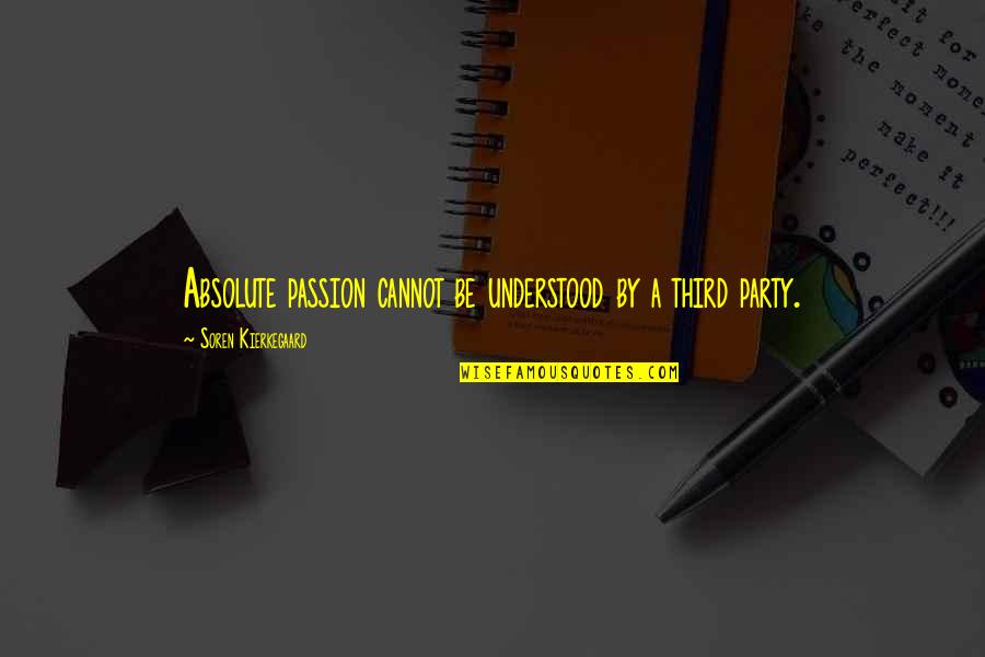 Overcome Weakness Quotes By Soren Kierkegaard: Absolute passion cannot be understood by a third