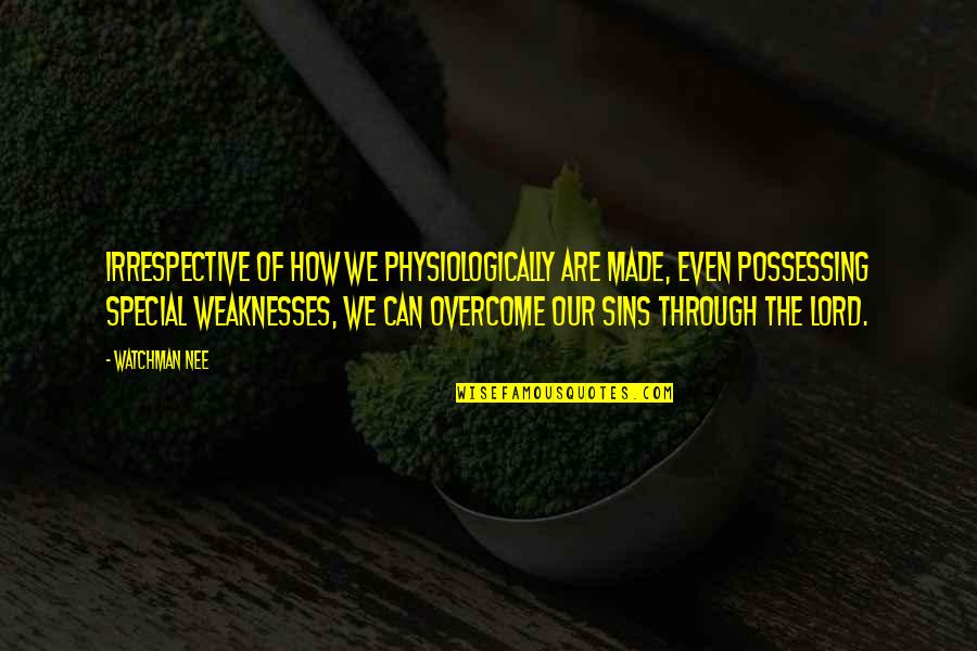Overcome Weakness Quotes By Watchman Nee: Irrespective of how we physiologically are made, even