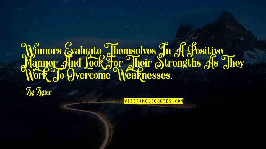Overcome Weakness Quotes By Zig Ziglar: Winners Evaluate Themselves In A Positive Manner And