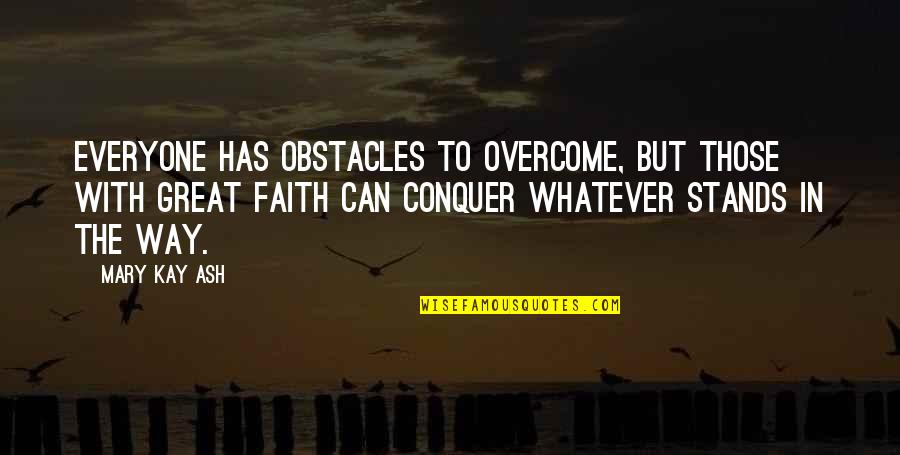 Overcome Your Obstacles Quotes By Mary Kay Ash: Everyone has obstacles to overcome, but those with