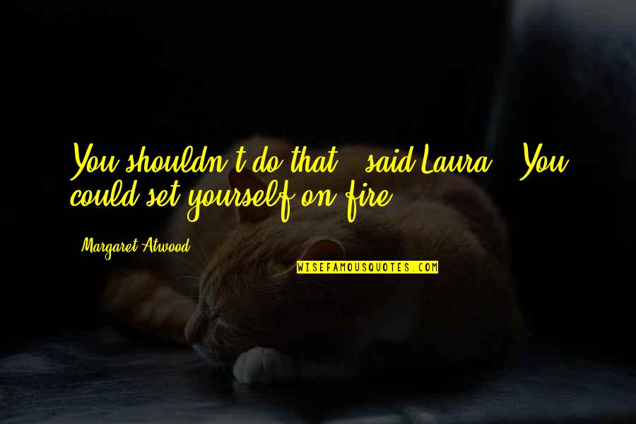 Overcomea Quotes By Margaret Atwood: You shouldn't do that," said Laura. "You could