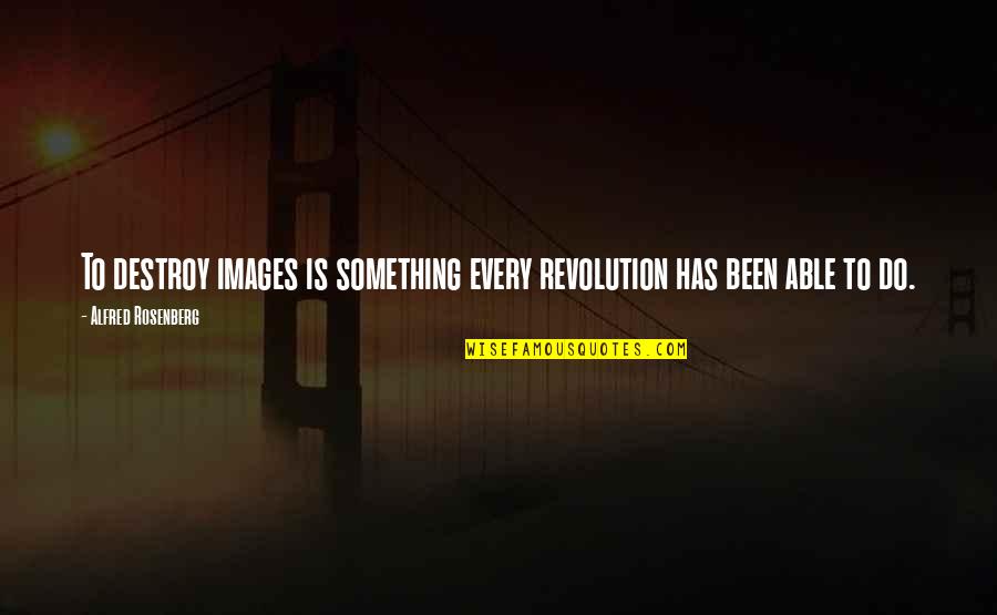 Overcomers Counseling Quotes By Alfred Rosenberg: To destroy images is something every revolution has Overcomers Counseling Quotes By Alfred Rosenberg: To destroy images is something every revolution has