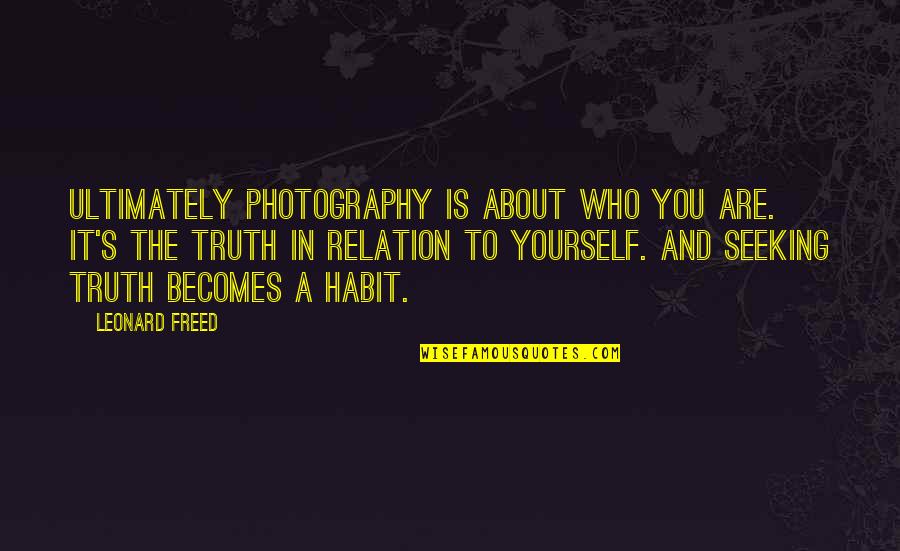 Overcomers Counseling Quotes By Leonard Freed: Ultimately photography is about who you are. It's Overcomers Counseling Quotes By Leonard Freed: Ultimately photography is about who you are. It's