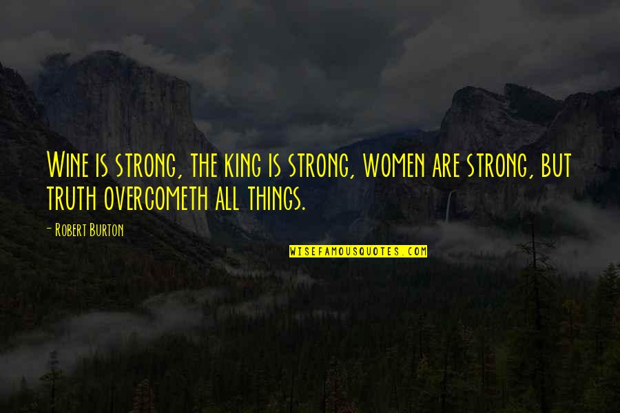 Overcometh Quotes By Robert Burton: Wine is strong, the king is strong, women