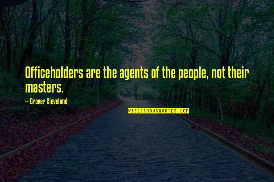 Overcoming A Loss Quotes By Grover Cleveland: Officeholders are the agents of the people, not Overcoming A Loss Quotes By Grover Cleveland: Officeholders are the agents of the people, not