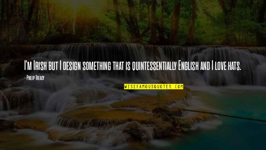Overcoming A Loss Quotes By Philip Treacy: I'm Irish but I design something that is
