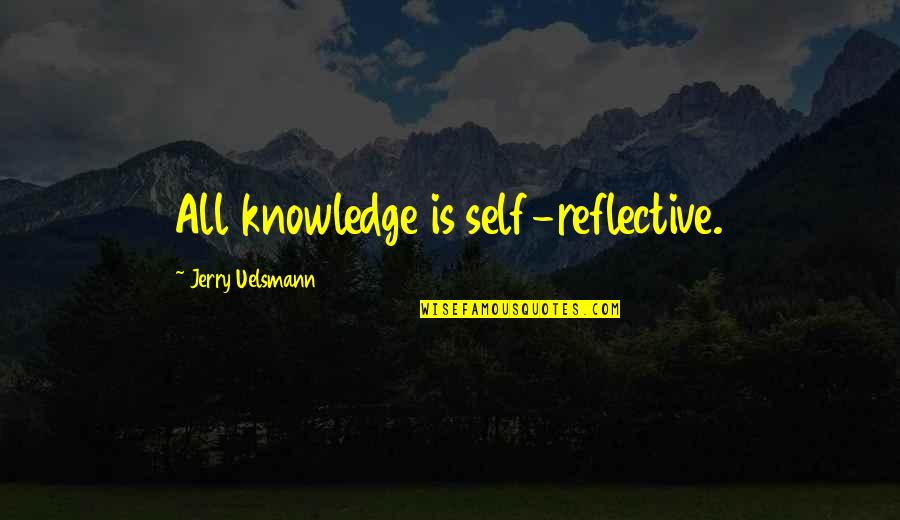 Overcoming Adversity In Life Quotes By Jerry Uelsmann: All knowledge is self-reflective.