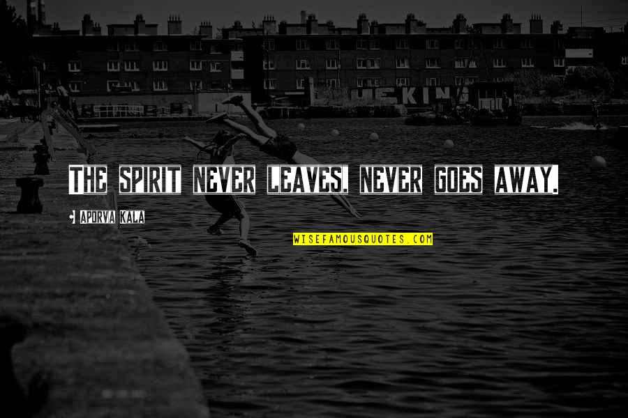 Overcoming An Obstacle Quote Quotes By Aporva Kala: The spirit never leaves, never goes away. Overcoming An Obstacle Quote Quotes By Aporva Kala: The spirit never leaves, never goes away.