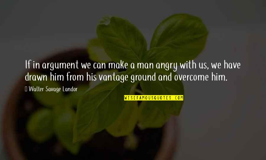 Overcoming Anger Quotes By Walter Savage Landor: If in argument we can make a man