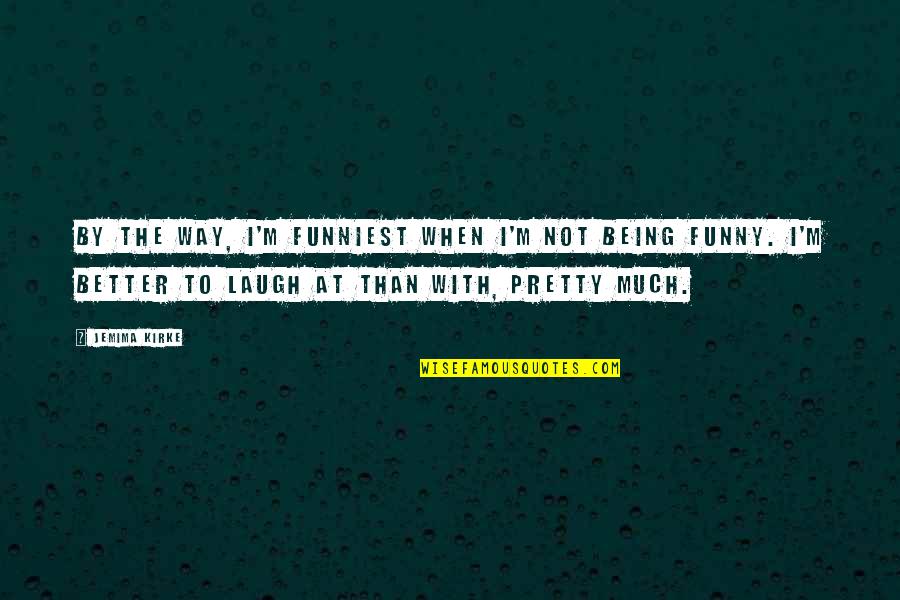 Overcoming Burnout Quotes By Jemima Kirke: By the way, I'm funniest when I'm not Overcoming Burnout Quotes By Jemima Kirke: By the way, I'm funniest when I'm not