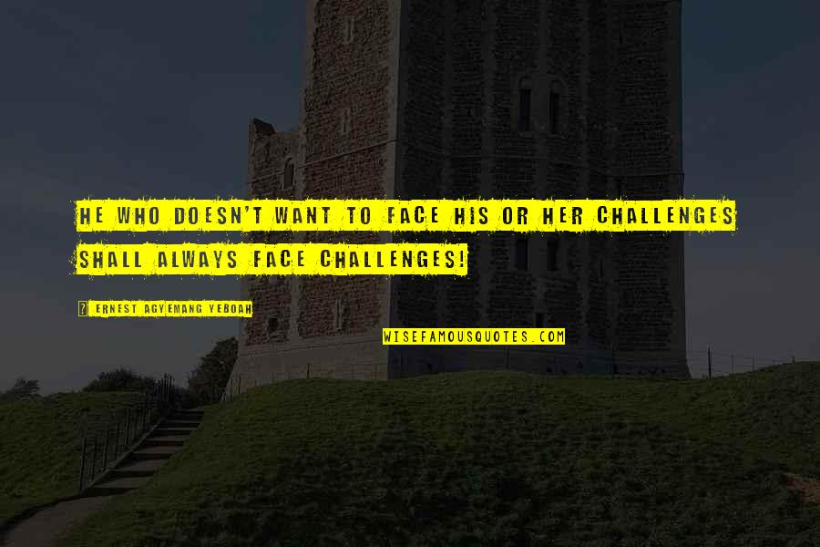 Overcoming Challenges And Facing Obstacles Quotes By Ernest Agyemang Yeboah: He who doesn't want to face his or