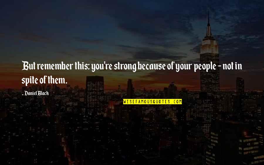 Overcoming Challenges In Sports Quotes By Daniel Black: But remember this: you're strong because of your