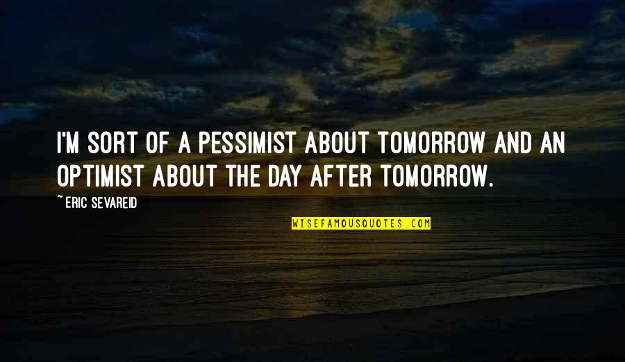 Overcoming Challenges In Sports Quotes By Eric Sevareid: I'm sort of a pessimist about tomorrow and