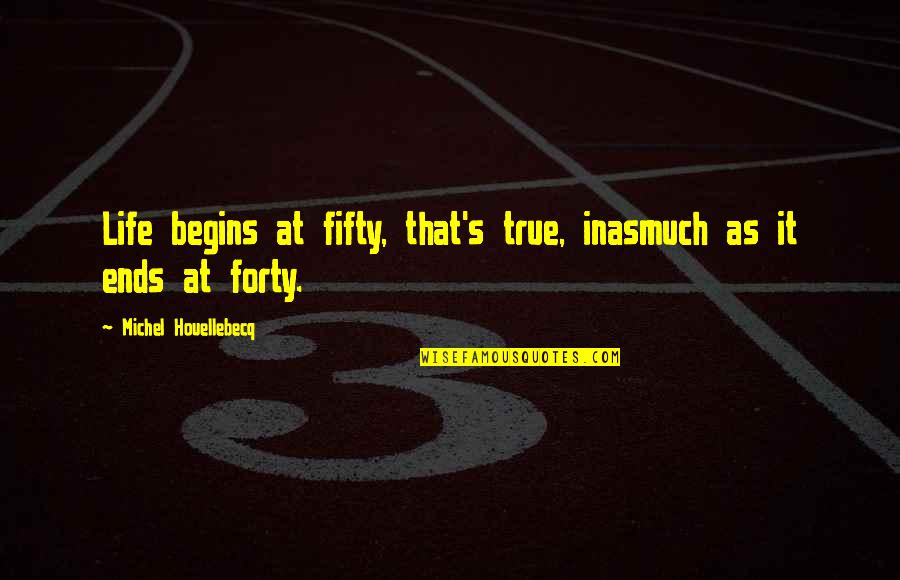 Overcoming Challenges In Sports Quotes By Michel Houellebecq: Life begins at fifty, that's true, inasmuch as
