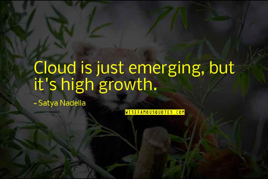 Overcoming Challenges In The Workplace Quotes By Satya Nadella: Cloud is just emerging, but it's high growth.