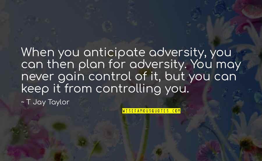 Overcoming Challenges Quotes By T Jay Taylor: When you anticipate adversity, you can then plan